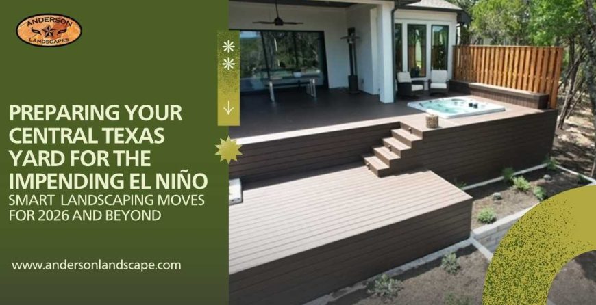Preparing Your Central Texas Yard for the Impending El Niño: Smart Landscaping Moves for 2026 and Beyond